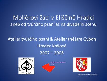 Molièrovi žáci v Eliščině Hradci aneb od tvůrčího psaní až na divadelní scénu Atelier tvůrčího psaní & Atelier théâtre Gybon Hradec Králové 2007 – 2008.