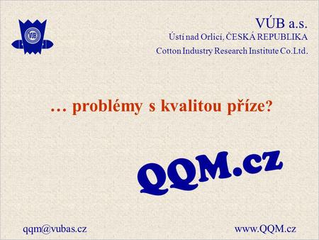 VÚB a.s. Ústí nad Orlicí, ČESKÁ REPUBLIKA Cotton Industry Research Institute Co.Ltd.  QQM.cz … problémy s kvalitou příze ?