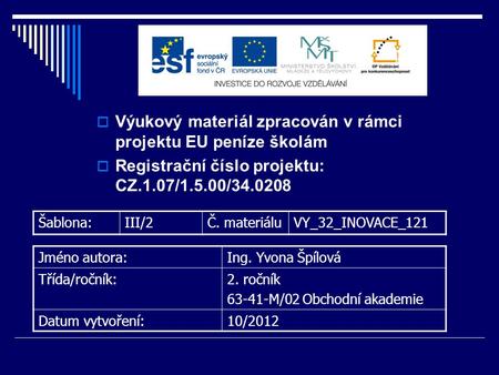  Výukový materiál zpracován v rámci projektu EU peníze školám  Registrační číslo projektu: CZ.1.07/1.5.00/34.0208 Šablona:III/2Č. materiáluVY_32_INOVACE_121.