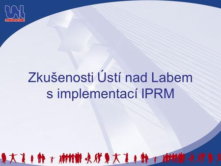 Zkušenosti Ústí nad Labem s implementací IPRM. Jak města plánují v kontextu svých aglomeračních vazeb? •Plánování prostřednictvím Strategie rozvoje města.