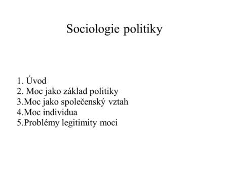 Sociologie politiky 1. Úvod 2. Moc jako základ politiky