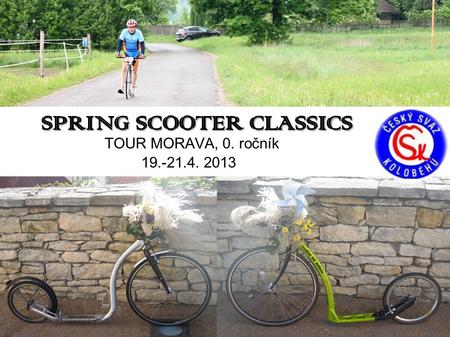TOUR MORAVA, 0. ročník 19.-21.4. 2013. SPRING SCOOTER CLASSICS, Tour Morava není závod. Jde o přátelské jarní putování. Celkem cca 333km rozděleno do.
