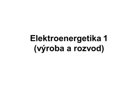 Elektroenergetika 1 (výroba a rozvod)