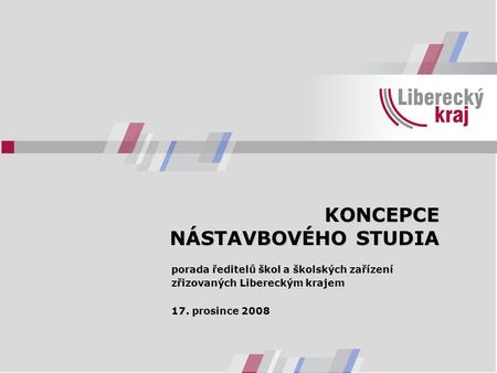 KONCEPCE NÁSTAVBOVÉHO STUDIA porada ředitelů škol a školských zařízení zřizovaných Libereckým krajem 17. prosince 2008.