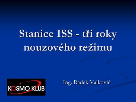 Stanice ISS - tři roky nouzového režimu Ing. Radek Valkovič.