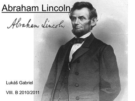 Abraham Lincoln Lukáš Gabriel VIII. B 2010/2011.