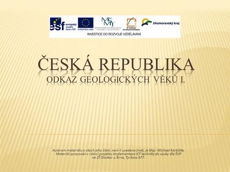 Česká republika ODKAZ GEOLOGICKÝCH VĚKŮ I.