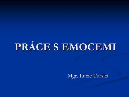 PRÁCE S EMOCEMI Mgr. Lucie Turská.