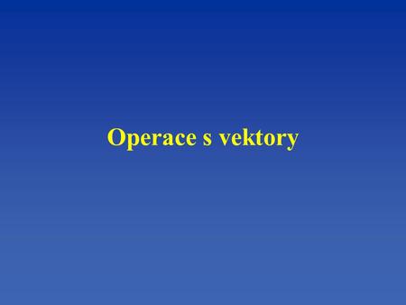 Operace s vektory.