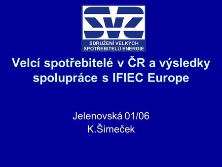Velcí spotřebitelé v ČR a výsledky spolupráce s IFIEC Europe Jelenovská 01/06 K.Šimeček.