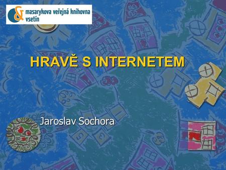 HRAVĚ S INTERNETEM Jaroslav Sochora. ON-LINE HRY Poslední dobou stále stoupá trend online hraní, virtuální prostředí je stále více propracovanější a interaktivnější.