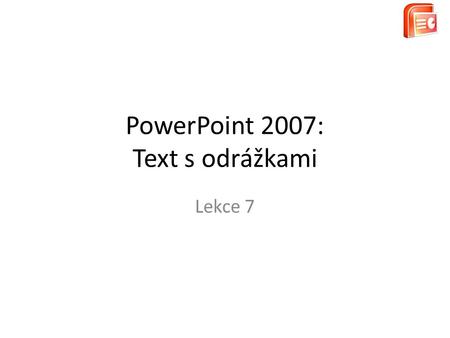 PowerPoint 2007: Text s odrážkami