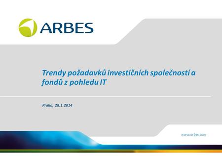 Www.arbes.com Trendy požadavků investičních společností a fondů z pohledu IT Praha, 28.1.2014.