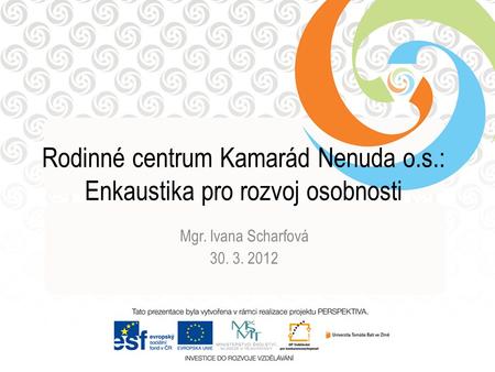 Rodinné centrum Kamarád Nenuda o.s.: Enkaustika pro rozvoj osobnosti Mgr. Ivana Scharfová 30. 3. 2012.