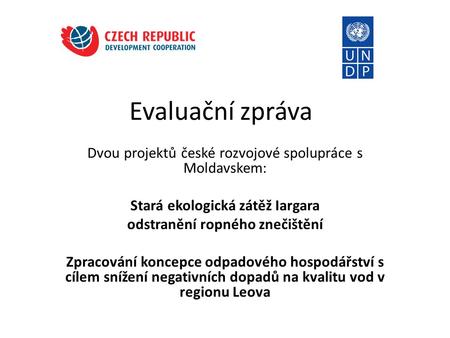 Evaluační zpráva Dvou projektů české rozvojové spolupráce s Moldavskem: Stará ekologická zátěž Iargara odstranění ropného znečištění Zpracování koncepce.