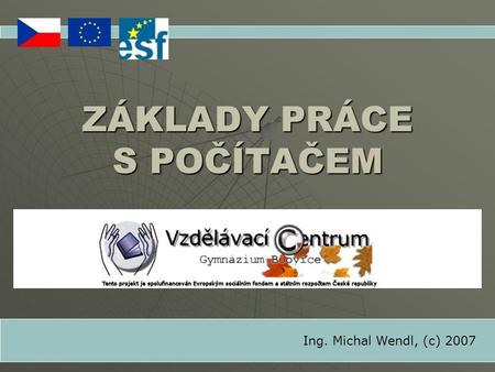 ZÁKLADY PRÁCE S POČÍTAČEM Ing. Michal Wendl, (c) 2007.