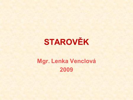 STAROVĚK Mgr. Lenka Venclová 2009.