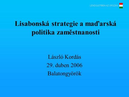 Lisabonská strategie a maďarská politika zaměstnanosti László Kordás 29. duben 2006 Balatongyörök.