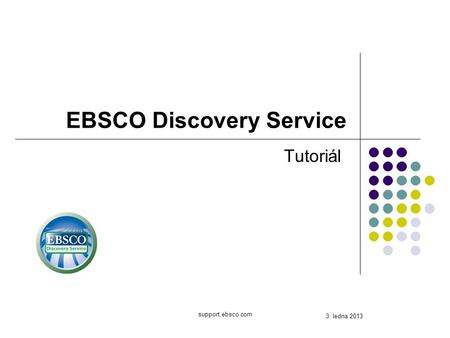 Support.ebsco.com EBSCO Discovery Service Tutoriál 3. ledna 2013.