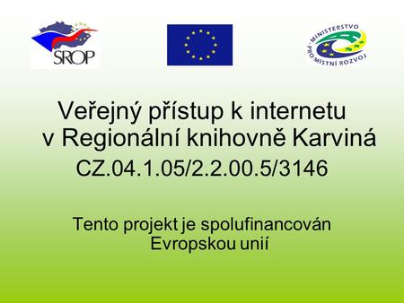 Veřejný přístup k internetu v Regionální knihovně Karviná CZ.04.1.05/2.2.00.5/3146 Tento projekt je spolufinancován Evropskou unií.