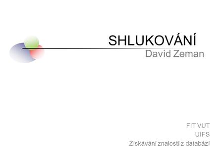 SHLUKOVÁNÍ David Zeman FIT VUT UIFS Získávání znalostí z databází.