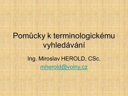 Pomůcky k terminologickému vyhledávání Ing. Miroslav HEROLD, CSc.