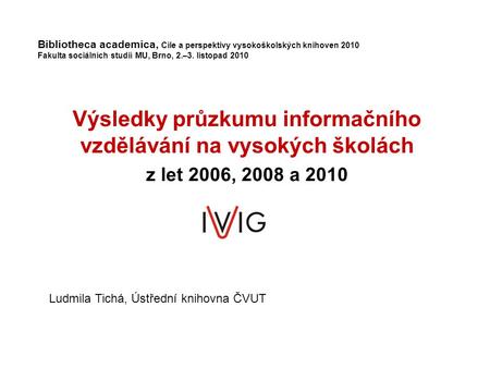 Bibliotheca academica, Cíle a perspektivy vysokoškolských knihoven 2010 Fakulta sociálních studií MU, Brno, 2.–3. listopad 2010 Výsledky průzkumu informačního.