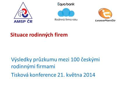 Situace rodinných firem Výsledky průzkumu mezi 100 českými rodinnými firmami Tisková konference 21. května 2014.