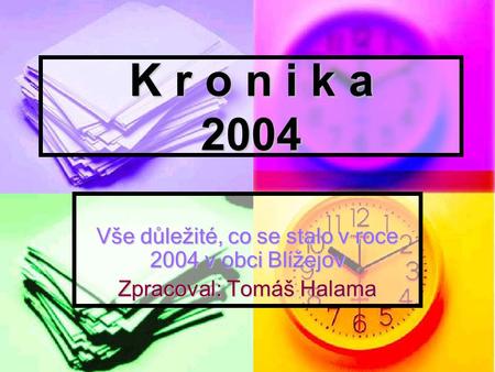 K r o n i k a 2004 Vše důležité, co se stalo v roce 2004 v obci Blížejov Zpracoval: Tomáš Halama.