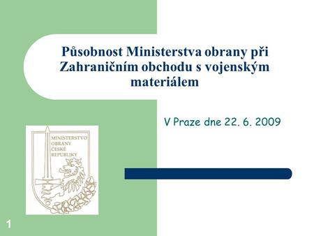 1 Působnost Ministerstva obrany při Zahraničním obchodu s vojenským materiálem V Praze dne 22. 6. 2009.