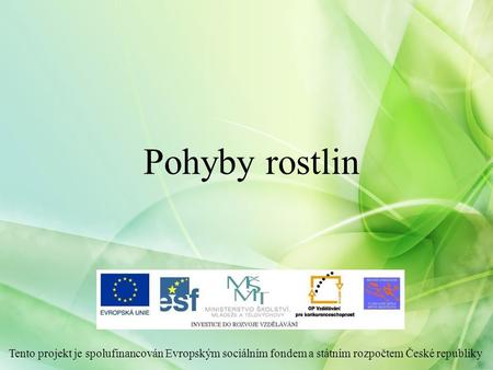 Pohyby rostlin Tento projekt je spolufinancován Evropským sociálním fondem a státním rozpočtem České republiky.
