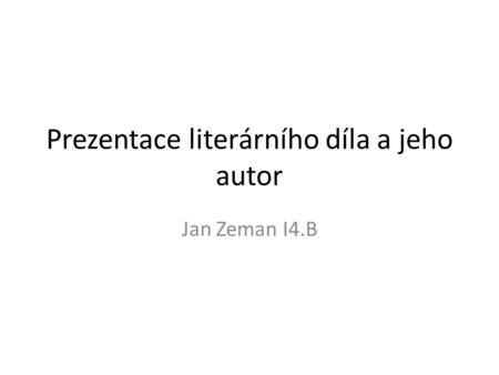 Prezentace literárního díla a jeho autor Jan Zeman I4.B.