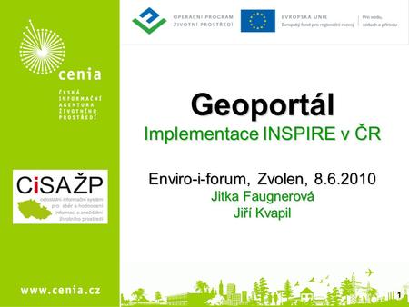 Geoportál Implementace INSPIRE v ČR Enviro-i-forum, Zvolen, 8.6.2010 Jitka Faugnerová Jiří Kvapil 1.