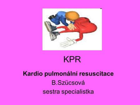 Kardio pulmonální resuscitace B.Szücsová sestra specialistka