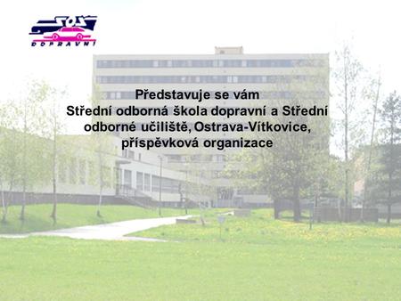 Představuje se vám Střední odborná škola dopravní a Střední odborné učiliště, Ostrava-Vítkovice, příspěvková organizace.