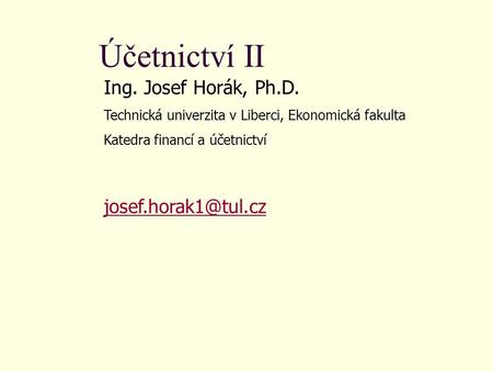 Účetnictví II Ing. Josef Horák, Ph.D.