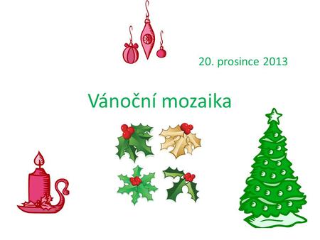 Vánoční mozaika 20. prosince 2013. Výroba pralinek • Lektor: Ottová • Co přinést: 50,- Kč na 5 pralinek.