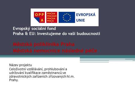 Evropský sociální fond Praha & EU: Investujeme do vaší budoucnosti Městská poliklinika Praha Městská nemocnice následné péče Název projektu Celoživotní.