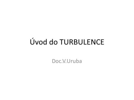 Úvod do TURBULENCE Doc.V.Uruba.