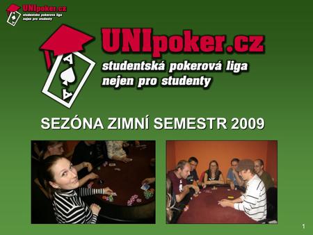 1 SEZÓNA ZIMNÍ SEMESTR 2009. 2 Co je UNIpoker? (kdo jsme, pro koho je liga?) •Vysokoškolská amatérská pokerová soutěž pro studenty, absolventy a přátele.