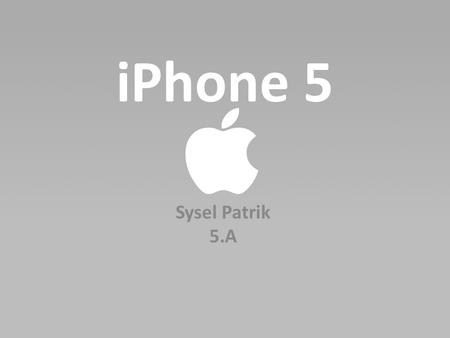 IPhone 5 Sysel Patrik 5.A. • Jeden z produktů společnosti Apple • Kombinuje funkce mobilního telefonu s kapesním počítačem • Je ovládán pomocí dotykového.