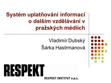 Systém uplatňování informací o dalším vzdělávání v pražských médiích Vladimír Dubský Šárka Hastrmanová.