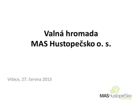 Valná hromada MAS Hustopečsko o. s. Vrbice, 27. června 2013.