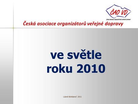 Česká asociace organizátorů veřejné dopravy ve světle roku 2010 Lázně Bohdaneč 2011.