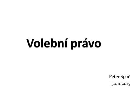 Volební právo Peter Spáč 30.11.2015.