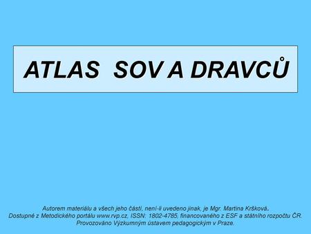 ATLAS SOV A DRAVCŮ Autorem materiálu a všech jeho částí, není-li uvedeno jinak, je Mgr. Martina Kršková. Dostupné z Metodického portálu www.rvp.cz, ISSN: