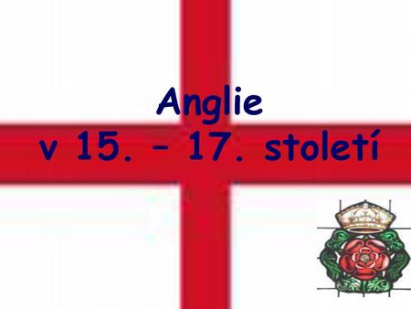 Anglie v 15. – 17. století.