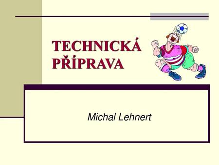 TECHNICKÁ PŘÍPRAVA Michal Lehnert.