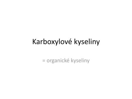 Karboxylové kyseliny = organické kyseliny.