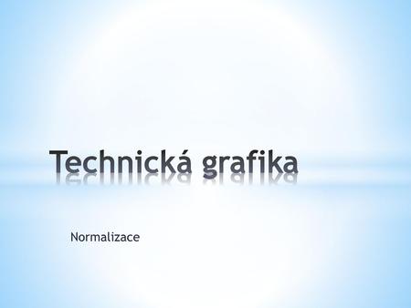 Technická grafika Normalizace.